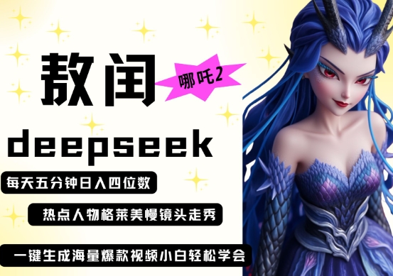 deepseek+哪吒2敖润姑姑走秀+爆款视频，起号快，爆款多，每天五分钟，日入四位数-极光库
