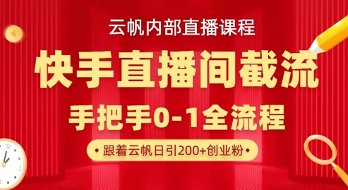 云帆内部直播课·快手直播间截流玩法，日引100+创业粉-极光库