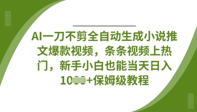AI一刀不剪全自动生成小说推文爆款视频，条条视频上热门，新手小白也能当天日入数张-极光库