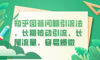 知乎回答问题引流法，长期被动引流，长尾流量，私域变现必学课程-极光库
