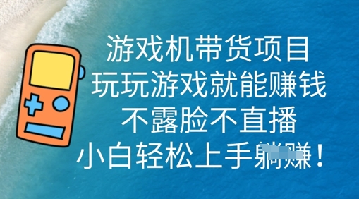 游戏机带货项目，玩玩游戏就能挣钱，不露脸不直播，小白轻松上手-极光库