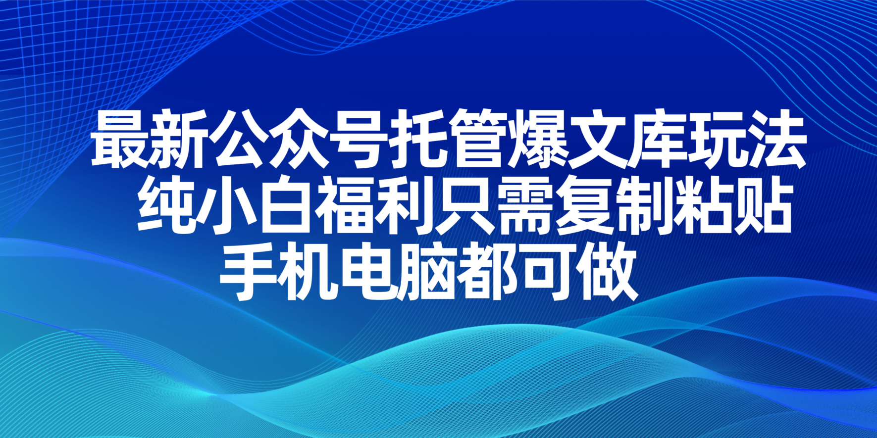 （14235期）最新公众号托管爆文库玩法，纯小白福利只需复制粘贴，手机电脑都可做-极光库