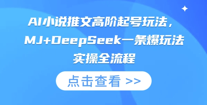 AI小说推文高阶起号玩法，MJ+DeepSeek一条爆玩法实操全流程-极光库