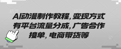AI动漫制作教程，变现方式有平台流量分成，广告合作接单，电商带货等-极光库