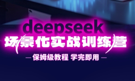 DeepSeek场景化实战训练营，保姆级教程，学完即用，手把手教你用DeepSeek提升效率-极光库